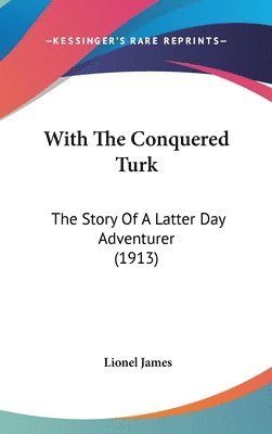 bokomslag With the Conquered Turk: The Story of a Latter Day Adventurer (1913)