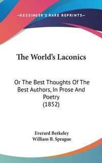 bokomslag The World's Laconics: Or The Best Thoughts Of The Best Authors, In Prose And Poetry (1852)