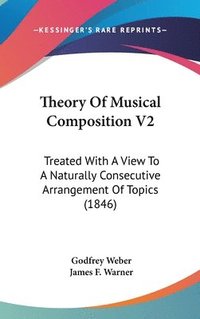 bokomslag Theory Of Musical Composition V2: Treated With A View To A Naturally Consecutive Arrangement Of Topics (1846)
