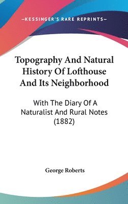 bokomslag Topography and Natural History of Lofthouse and Its Neighborhood: With the Diary of a Naturalist and Rural Notes (1882)