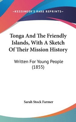 bokomslag Tonga And The Friendly Islands, With A Sketch Of Their Mission History: Written For Young People (1855)