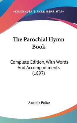 bokomslag The Parochial Hymn Book: Complete Edition, with Words and Accompaniments (1897)