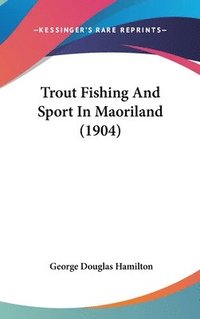 bokomslag Trout Fishing and Sport in Maoriland (1904)