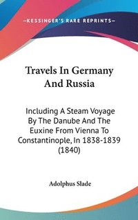 bokomslag Travels In Germany And Russia: Including A Steam Voyage By The Danube And The Euxine From Vienna To Constantinople, In 1838-1839 (1840)