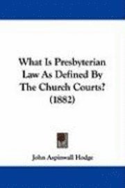 bokomslag What Is Presbyterian Law as Defined by the Church Courts? (1882)