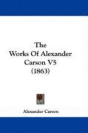 bokomslag The Works Of Alexander Carson V5 (1863)