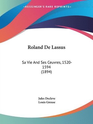 Roland de Lassus: Sa Vie and Ses Ceuvres, 1520-1594 (1894) 1