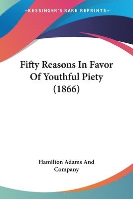 bokomslag Fifty Reasons In Favor Of Youthful Piety (1866)