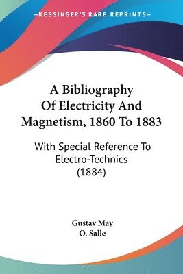 bokomslag A Bibliography of Electricity and Magnetism, 1860 to 1883: With Special Reference to Electro-Technics (1884)