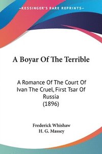 bokomslag A Boyar of the Terrible: A Romance of the Court of Ivan the Cruel, First Tsar of Russia (1896)