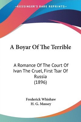 A Boyar of the Terrible: A Romance of the Court of Ivan the Cruel, First Tsar of Russia (1896) 1