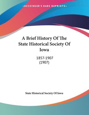 State Historical Society of Iowa, State Historical Society Of Iowa - Brief History Of The State Historical Society Of Iowa, Häftad