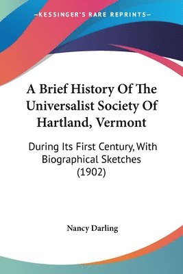 bokomslag A Brief History of the Universalist Society of Hartland, Vermont: During Its First Century, with Biographical Sketches (1902)