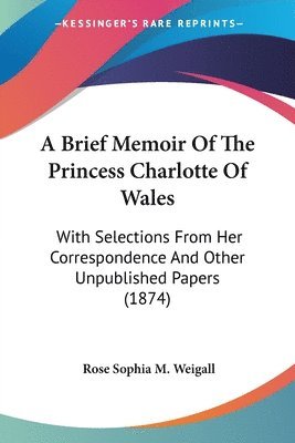 bokomslag Brief Memoir Of The Princess Charlotte Of Wales