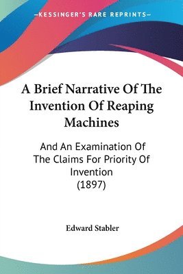 bokomslag A Brief Narrative of the Invention of Reaping Machines: And an Examination of the Claims for Priority of Invention (1897)