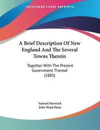 bokomslag A Brief Description of New England and the Several Towns Therein: Together with the Present Government Thereof (1885)