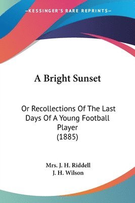 A Bright Sunset: Or Recollections of the Last Days of a Young Football Player (1885) 1