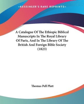 bokomslag Catalogue Of The Ethiopic Biblical Manuscripts In The Royal Library Of Paris, And In The Library Of The British And Foreign Bible Society (1823)