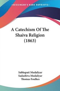 bokomslag Catechism Of The Shaiva Religion (1863)