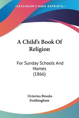 Octavius Brooks Frothingham - A Child's Book Of Religion, Häftad