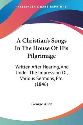 Christian's Songs In The House Of His Pilgrimage 1