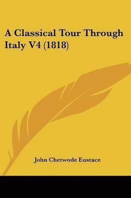 John Chetwode Eustace - Eustace, J: Classical Tour Through Italy V4 (1818), Häftad