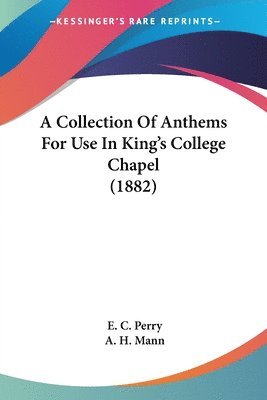 bokomslag A Collection of Anthems for Use in King's College Chapel (1882)