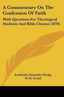Archibald Alexander Hodge, W. H. Goold - A Commentary On The Confession Of Faith, Häftad