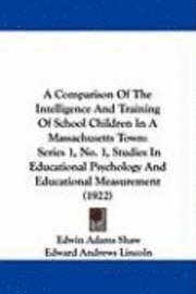 A   Comparison of the Intelligence and Training of School Children in a Massachusetts Town: Series 1, No. 1, Studies in Educational Psychology and Edu 1