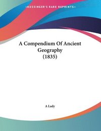 bokomslag A Compendium of Ancient Geography (1835)