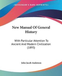 bokomslag New Manual of General History: With Particular Attention to Ancient and Modern Civilization (1893)