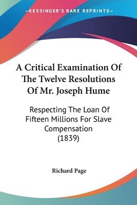 bokomslag Critical Examination Of The Twelve Resolutions Of Mr. Joseph Hume