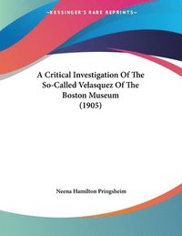 bokomslag A Critical Investigation of the So-Called Velasquez of the Boston Museum (1905)