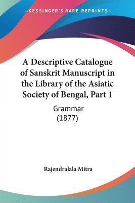 Descriptive Catalogue of Sanskrit Manuscript in the Library of the Asiatic Society of Bengal, Part 1