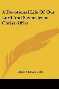 bokomslag A Devotional Life of Our Lord and Savior Jesus Christ (1894)