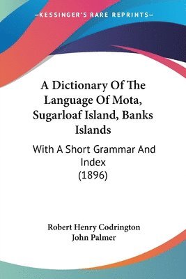 bokomslag A Dictionary of the Language of Mota, Sugarloaf Island, Banks Islands: With a Short Grammar and Index (1896)