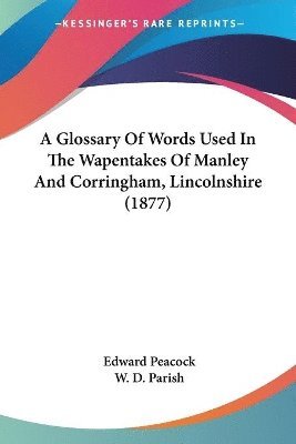 bokomslag A Glossary of Words Used in the Wapentakes of Manley and Corringham, Lincolnshire (1877)