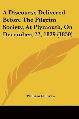 Discourse Delivered Before The Pilgrim Society, At Plymouth, On December, 22, 1829 (1830) 1