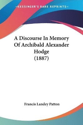 bokomslag A Discourse in Memory of Archibald Alexander Hodge (1887)