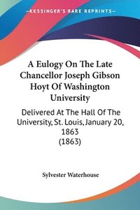 bokomslag Eulogy On The Late Chancellor Joseph Gibson Hoyt Of Washington University
