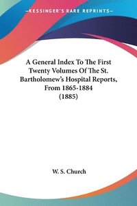 bokomslag A General Index to the First Twenty Volumes of the St. Bartholomew's Hospital Reports, from 1865-1884 (1885)