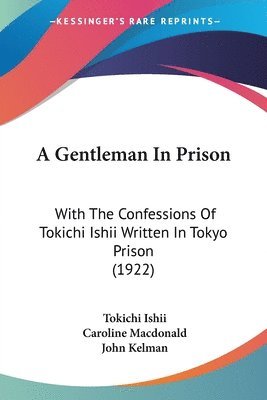A Gentleman in Prison: With the Confessions of Tokichi Ishii Written in Tokyo Prison (1922) 1