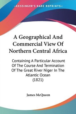 Geographical And Commercial View Of Northern Central Africa 1
