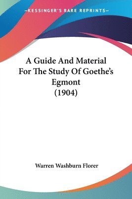 Warren Washburn Florer - Guide And Material For The Study Of Goethe's Egmont (1904), Häftad