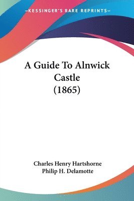 bokomslag Guide To Alnwick Castle (1865)