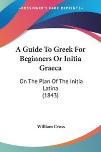 bokomslag Guide To Greek For Beginners Or Initia Graeca