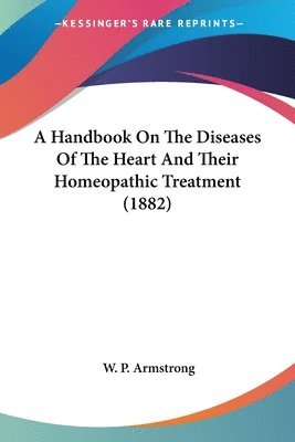 bokomslag A Handbook on the Diseases of the Heart and Their Homeopathic Treatment (1882)