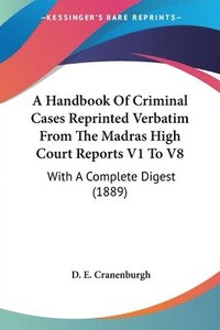bokomslag A Handbook of Criminal Cases Reprinted Verbatim from the Madras High Court Reports V1 to V8: With a Complete Digest (1889)