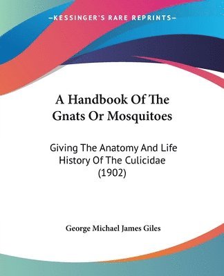 bokomslag A Handbook of the Gnats or Mosquitoes: Giving the Anatomy and Life History of the Culicidae (1902)