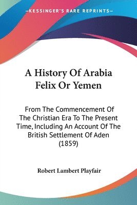 Robert Lambert Playfair - A History Of Arabia Felix Or Yemen, Häftad